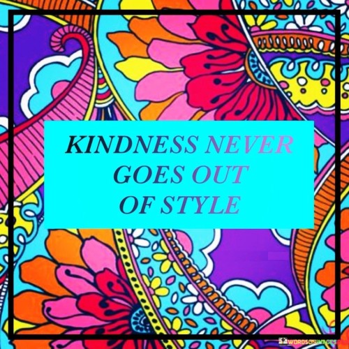 Kindness Never Goes Out Of Style Quotes