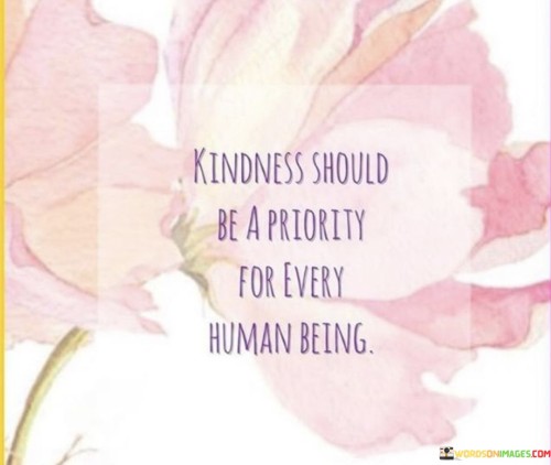 Kindness-Should-Be-A-Priority-For-Every-Human-Being-Quotes