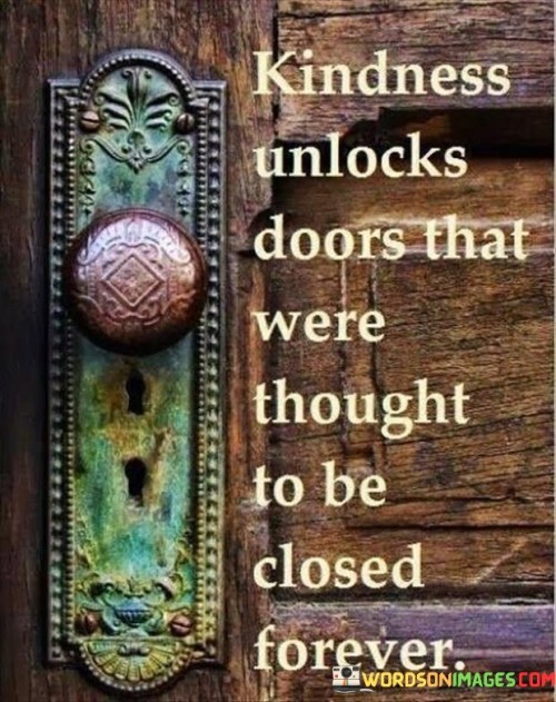 Kindness-Unlocks-Doors-That-Were-Thought-Were-Quotes.jpeg