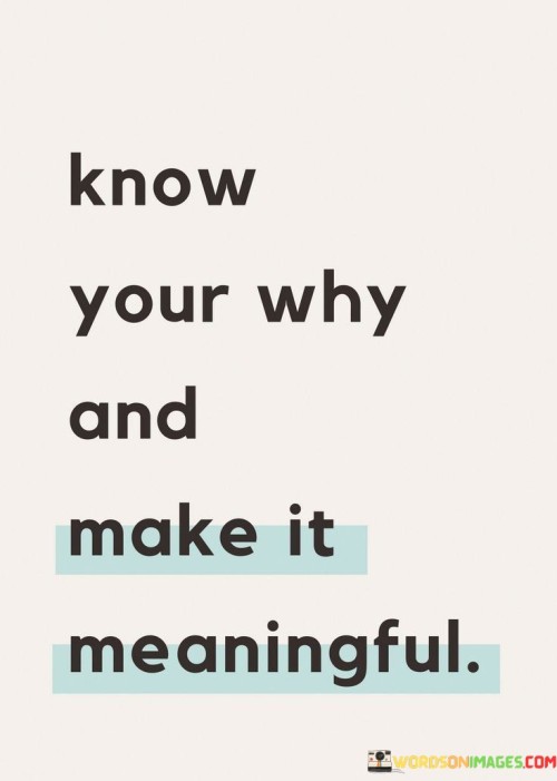 Know Your Why And Make It Meaningful Quotes