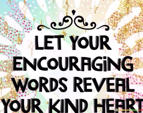 Let-Your-Encouraging-Words-Reveal-You-Kind-Heart-Quotes