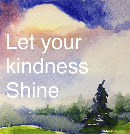 Let Your Kindness Shine Quotes