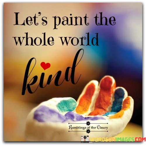 Lets Paint The Whole World Kind Quotes