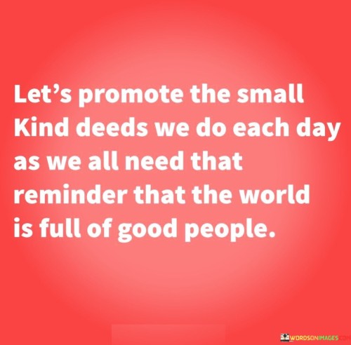 Lets-Promote-The-Small-Kind-Deeds-We-Do-Each-Day-Quotes6b6ca04b926c1bb0.jpeg