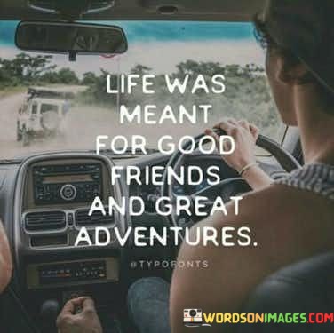 Life-Was-Meant-For-Good-Friends-And-Great-Adventures-Quotes.jpeg