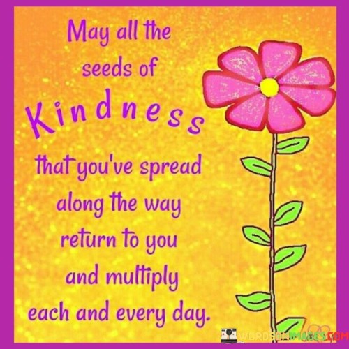 May All The Seeds Of Kindness That You've Spred Quotes