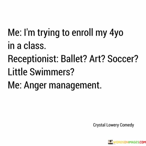 Me-Im-Trying-To-Enroll-My-4yo-In-A-Class-Quotes.jpeg