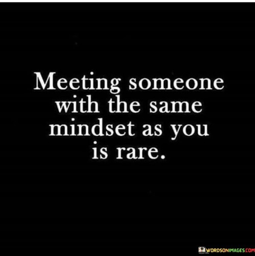 Meeting Someone With The Same Mindset As You Is Rare Quotes