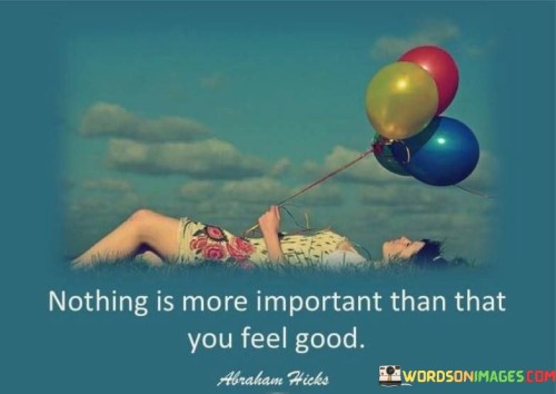 Nothing Is More Important Than That You Feel Good Quotes