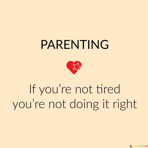 Parenting-If-Youre-Not-Tired-Youre-Not-Doing-It-Right-Quotes.jpeg