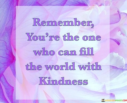 Remember-Youre-The-One-Who-Can-Fill-The-World-With-Kindness-Quotes