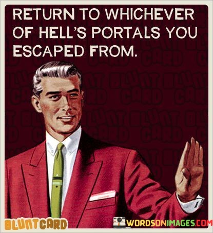 Return-To-Whichever-Of-Hells-Portals-You-Quotes.jpeg