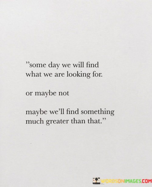 Some-Day-We-Will-Find-What-We-Are-Looking-For-Or-Maybe-Quotes.jpeg