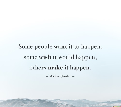 Some People Want It To Happen Some Wish Quotes