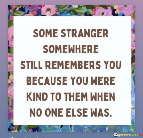 Some Stranger Somewhere Still Remembers You Because Quotes