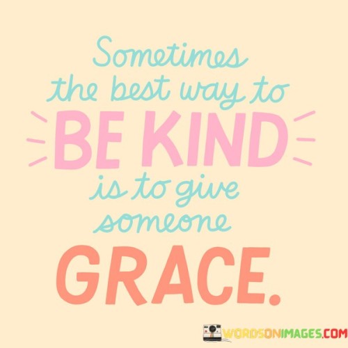 Sometimes The Best Way To Be Kind Is To Give Quotes