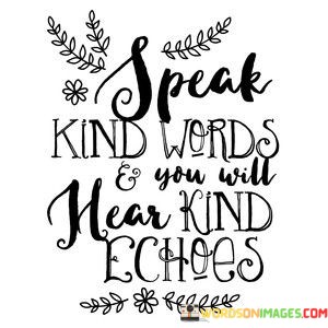 Speak-Kind-Words-And-You-Will-Hear-Kind-Echoes-Quotes.jpeg