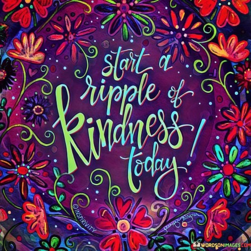 Start A Ripple Of Kindness Today Quotes