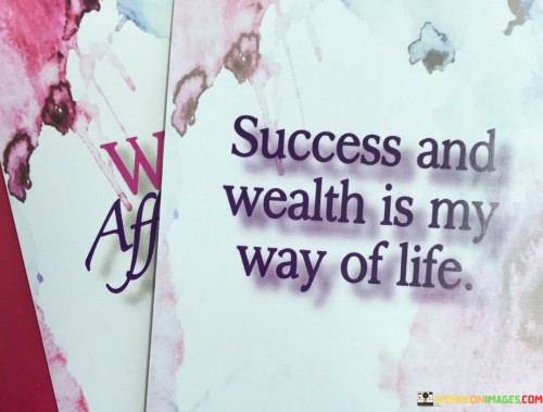 Success-And-Wealth-Is-My-Way-Of-Life-Quotes.jpeg