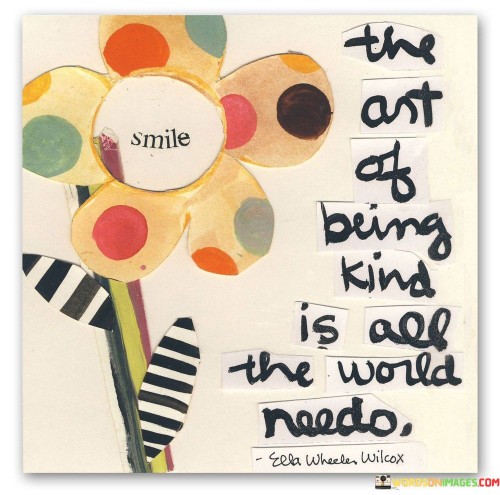 The Act Of Being Kind Is All The World Quotes