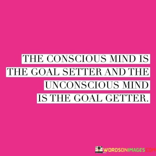 The-Conscious-Mind-Is-The-Goal-Setter-And-The-Unconscious-Mind-Quotes.jpeg