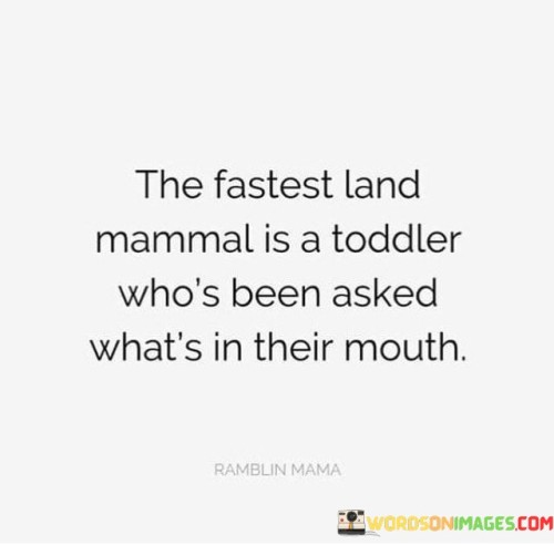 The-Fastest-Land-Mammal-Is-A-Toddler-Whos-Been-Asked-Quotes.jpeg