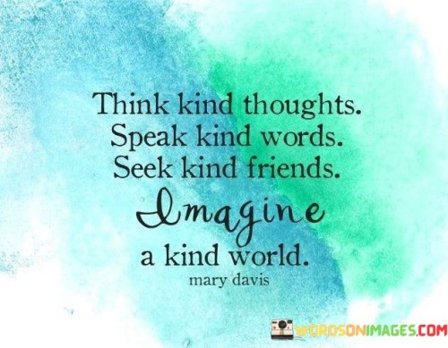 Think Kind Thoughts Speak Kind For Words Seek Kind Friends Quotes