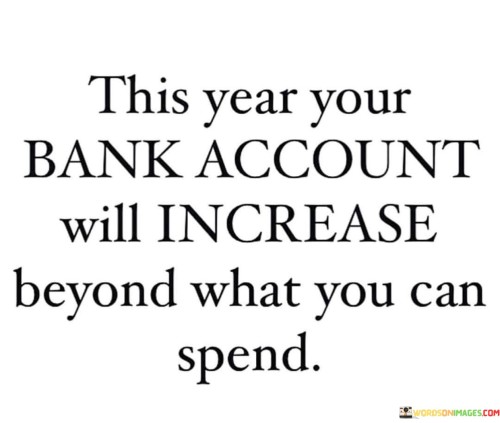 This-Year-Your-Bank-Account-Will-Increase-Beyond-What-You-Quotes.jpeg