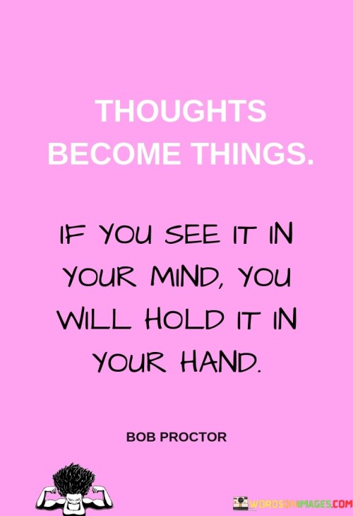 Thoughts Become Things If You See It In Quotes