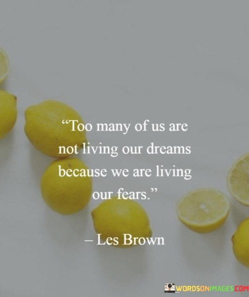 Too-Many-Of-Us-Are-Not-Living-Our-Dreams-Because-We-Quotes.jpeg