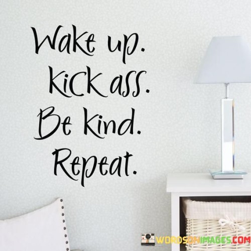 Wake-Up-Kickass-Be-Kind-Repeat-Quotes.jpeg