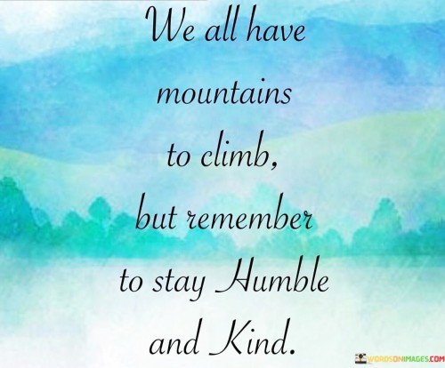 We-All-Have-Mountains-To-Climd-But-Remember-To-Stay-Quotes