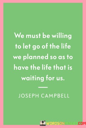 We-Must-Be-Willing-To-Let-Go-Of-The-Life-We-Planned-Quotes.jpeg