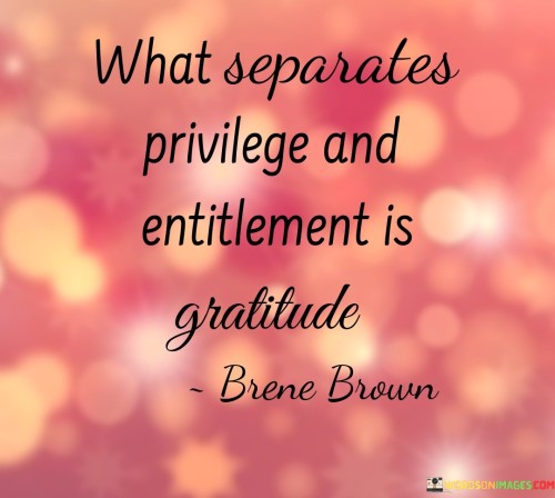 What Separates Privilege And Entitlement Is Gratitude Quotes