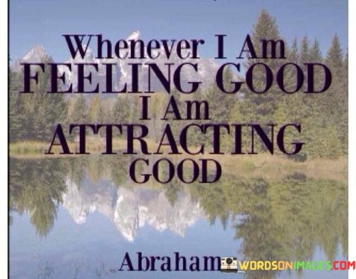 Whenever I Am Feeling Good I Am Attracting Good Quotes