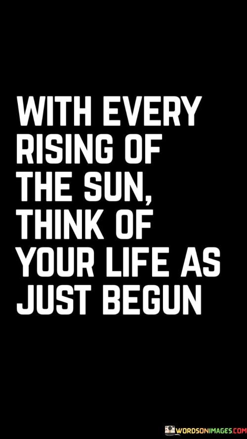 With Every Rising Of The Sun Think Of Your Life Quotes