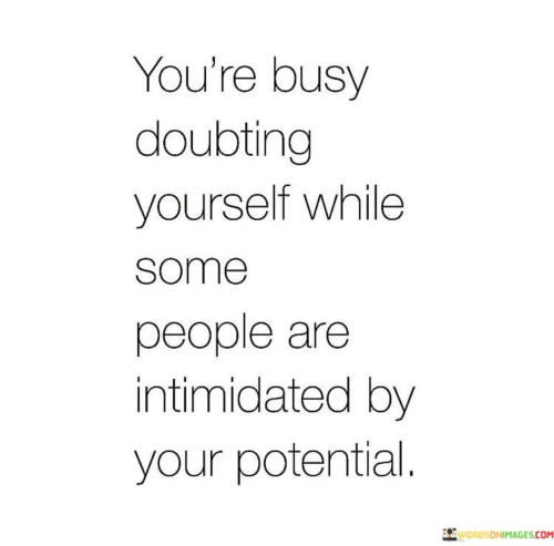 You-Are-Busy-Doubting-Yourself-While-Some-People-Are-Intimited-Quotes.jpeg