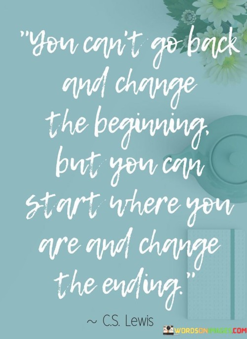 You Cann't Go Back And Change The Beginning But You Quotes