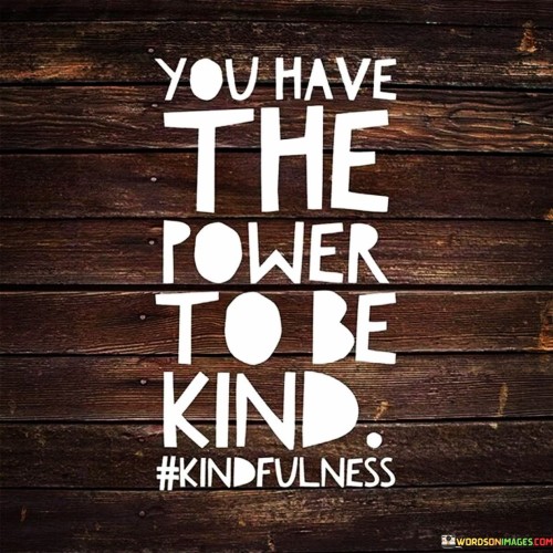 You Have The Power To Be Kind Quotes