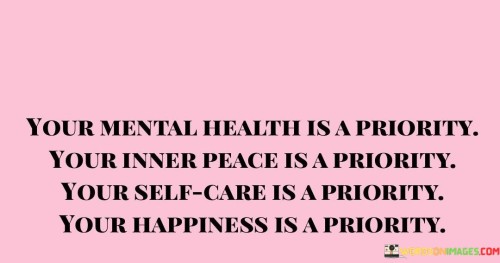Your Mental Health Is A Priority Your Inner Peace Is A Priority Quotes