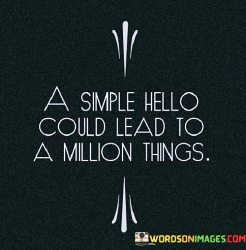 A-Simple-Hello-Could-Lead-To-A-Million-Things-Quotes.jpeg