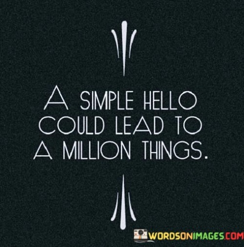 A Simple Hello Could Lead To A Million Things Quotes