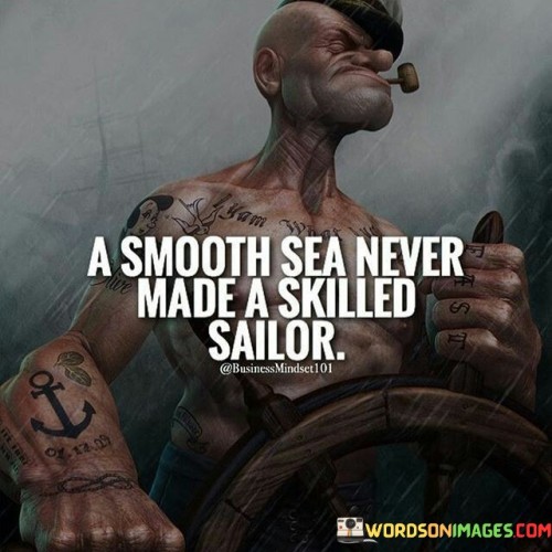 A-Smooth-Sea-Never-Made-A-Skilled-Sailor-Quotes.jpeg