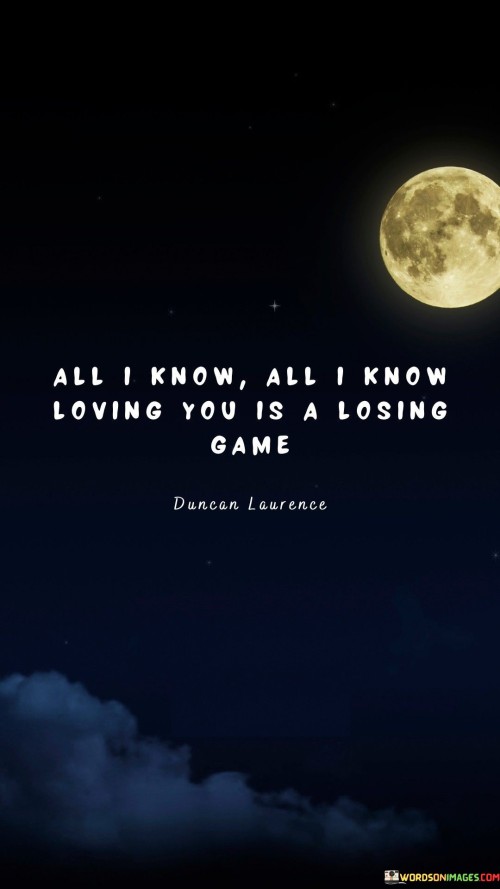 The quote reflects the pain and challenges in a love that seems destined for disappointment. "Loving you" signifies affection. "Losing game" implies inevitable heartbreak. The quote conveys the recognition that the relationship carries more pain than joy.

The quote underscores the difficult realization that love isn't always enough. It highlights the emotional toll of a relationship that appears to have no positive outcome. "Losing game" emphasizes the futility and emotional cost of continuing to invest in a love that doesn't bring happiness.

In essence, the quote speaks to the painful truth that love can sometimes lead to heartache. It emphasizes the emotional toll of recognizing that a relationship is causing more harm than good. The quote captures the difficult decision to confront the reality of a love that seems destined for unhappiness.