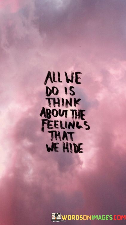 All-We-Do-Is-Think-About-The-Feelings-That-We-Hide-Quotes.jpeg