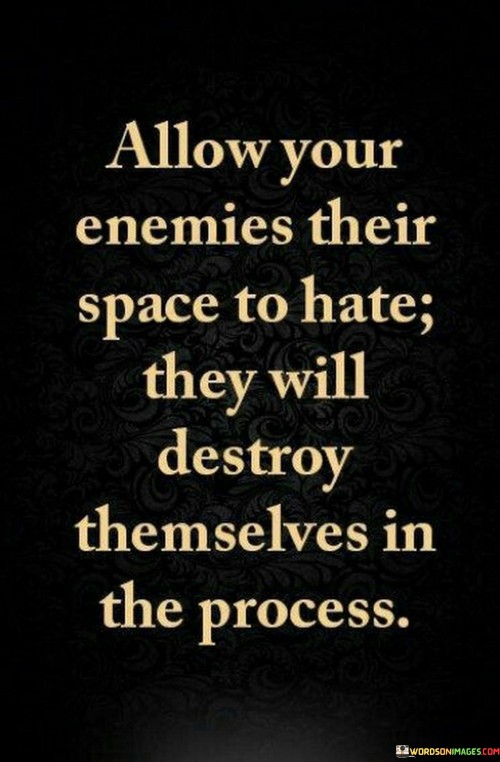 Allow-Your-Enemies-Their-Space-To-Hate-They-Will-Destroy-Quotes.jpeg