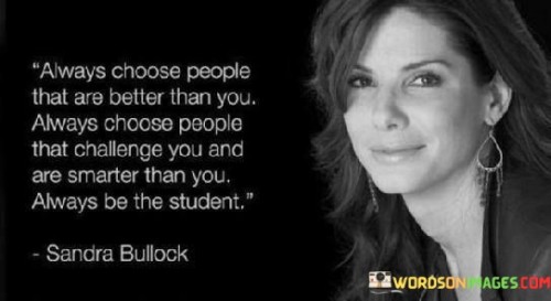 Always-Choose-People-That-Are-Better-Than-You-Always-Choose-Quotes.jpeg