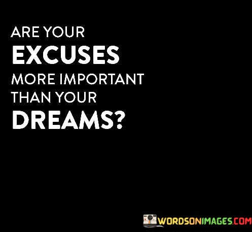 Are-Your-Excuses-More-Important-Than-Your-Dreams-Quotes.jpeg