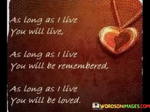 As-Long-As-I-Live-You-Will-Live-As-Long-As-I-Live-You-Will-Be-Remembered-Quotes.jpeg