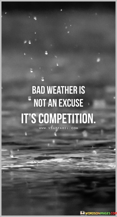 Bad-Weather-Is-Not-An-Excuse-Its-Competition-Quotes.jpeg